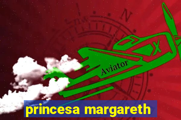 princesa margareth